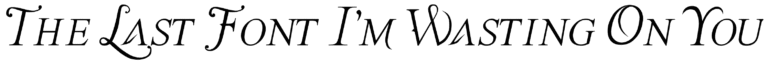 The Last Font I’m Wasting On You Font